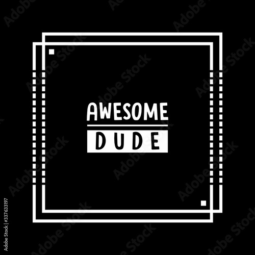 Awesome dude typography design vector illustration, ready for print on t shirt, apparel, poster and other uses