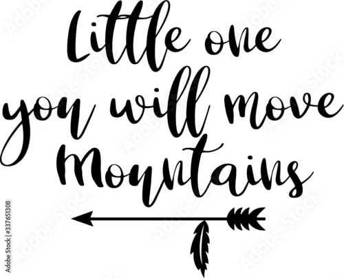 "Little one you will move mountains" Childrens Quote