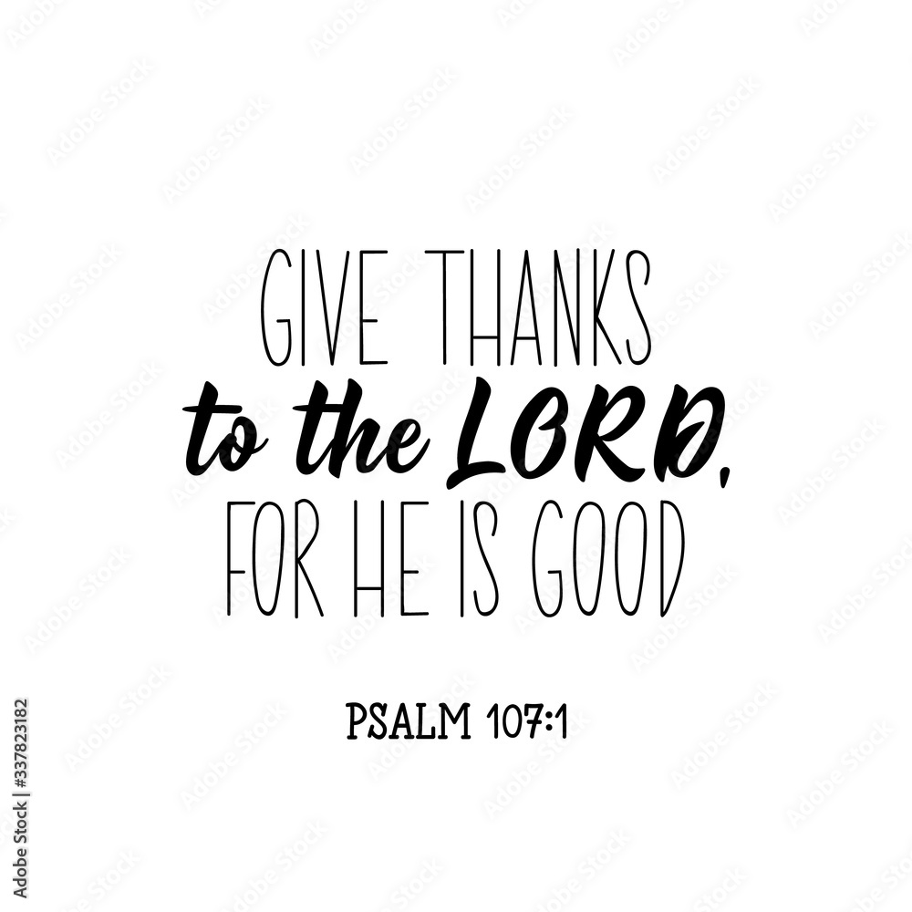 Give thanks to the Lord for he is good. Bible lettering. Calligraphy vector. Ink illustration.
