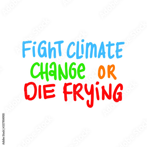 Fight Climate Change or Die Frying. Placards and posters design of global strike for climate change. Vector Text illustration. 