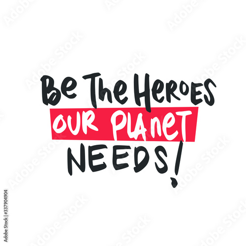 Be The Heroes Our Planet Needs! Placards and posters design of global strike for climate change. Vector Text illustration. 
