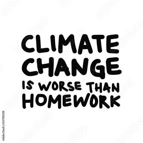 Climate Change is Worse Than Home Work. Placards and posters design of global strike for climate change. Vector Text illustration. 