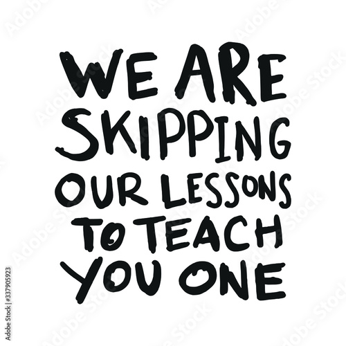 We Are Skipping Our Lessons To Teach You One. Placards and posters design of global strike for climate change. Vector Text illustration. 