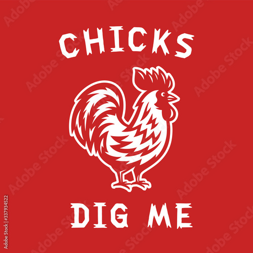 Funny Hand Drawn T Shirt Design "Chicks Dig Me". Retro Apparel Fashion Print. Hand Made Wall Decor Art Poster. Rooster Vector Illustration on Red Background.