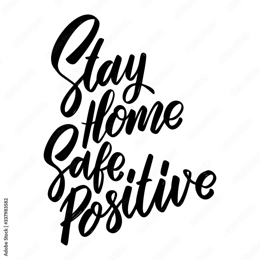 Stay home safe positive. Lettering phrase on white background. Anti coronavirus pandemic rules. Design element for poster, card, banner, flyer. Vector illustration Stay home safe positive. Lettering phrase on white background. Anti coronavirus pandemic rules. Design element for poster, card, banner, flyer. Vector illustration