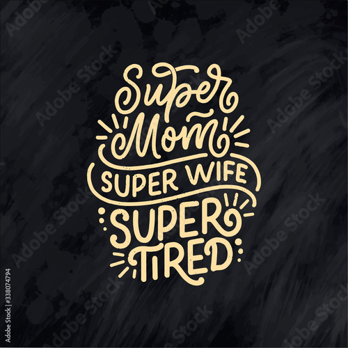 Mommy lifestyle slogan in hand drawn style. Super mom, super wife, super tired illustration. Humorous textile print or poster with lettering quote. Mothers day greeting card design. Vector