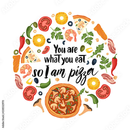 Hand drawn lettering food tasty pizza poster illustration. Isolated restaurant and pizza lover vector art. Round card  tshirt print with a quote. You are what you eat so I am pizza.