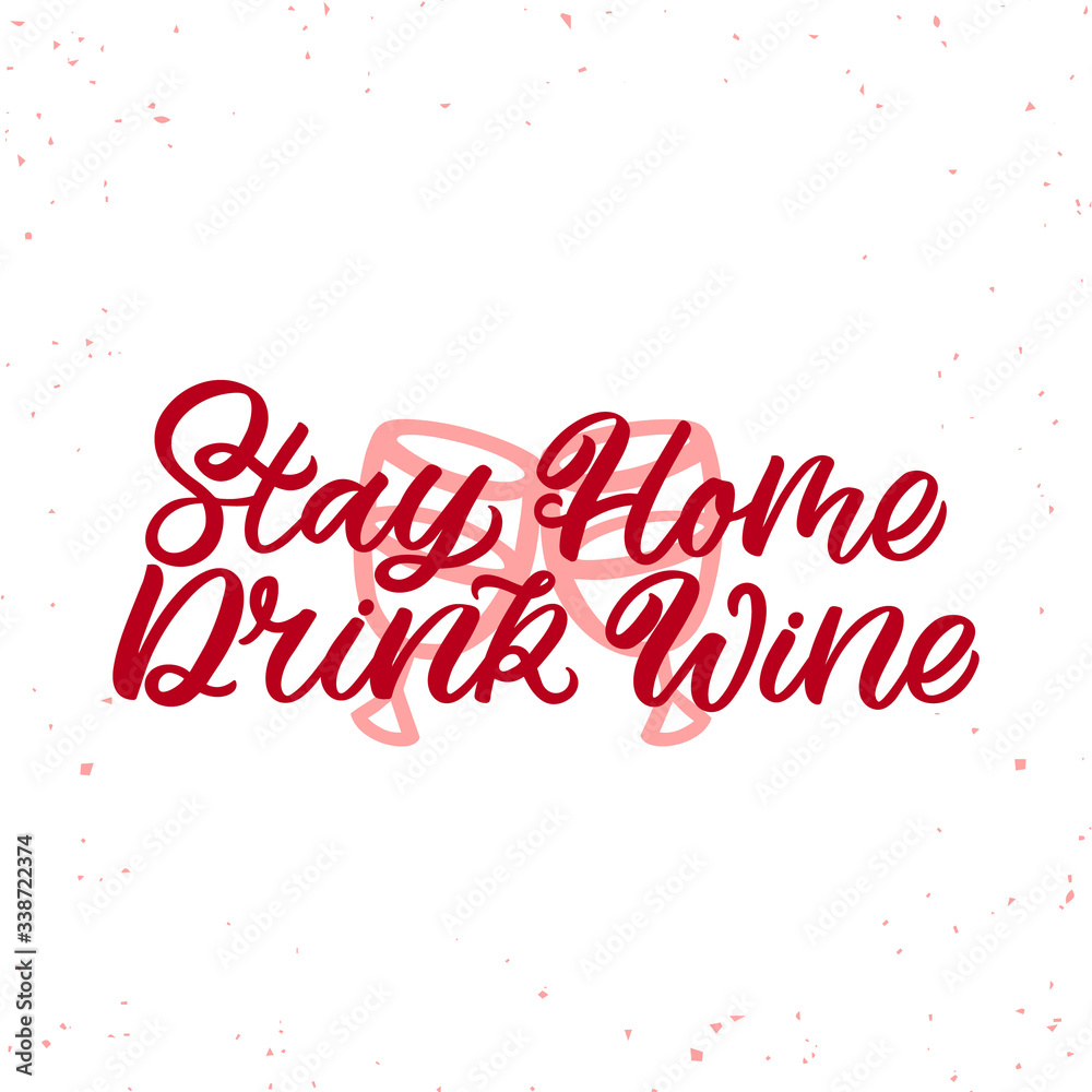 Hand drawn lettering funny quote. The inscription: Stay home drink wine. Perfect design for greeting cards, posters, T-shirts, banners, print invitations.