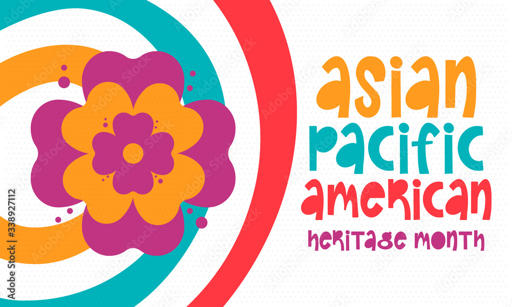 Asian Pacific American Heritage Month. Celebrated in May. It celebrates