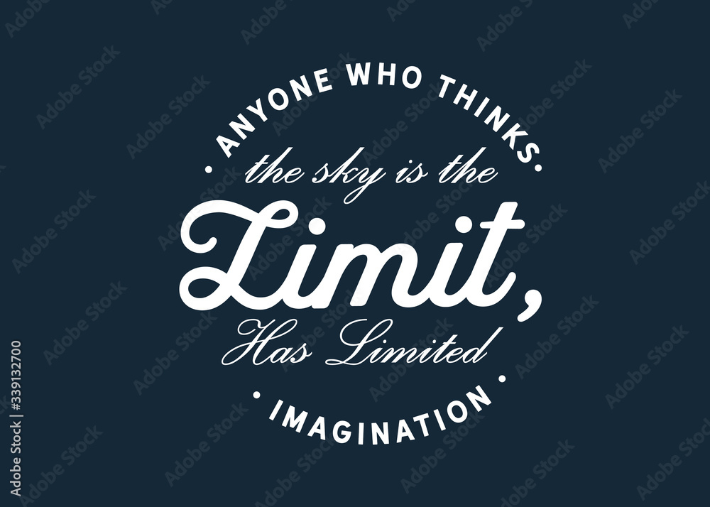 Fototapeta premium Anyone who thinks the sky is the limit, has limited imagination