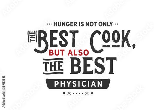 Hunger is not only the best cook, but also the best physician