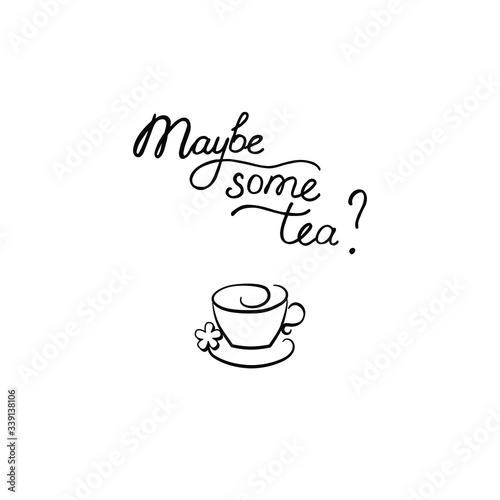Maybe some tea  Lettering is drawn by hand. Ink calligraphy. A simple cup of tea with a slice of sugar. Stylish vector illustration isolated on white background. Design for cafe  t-shirt  logo  card.