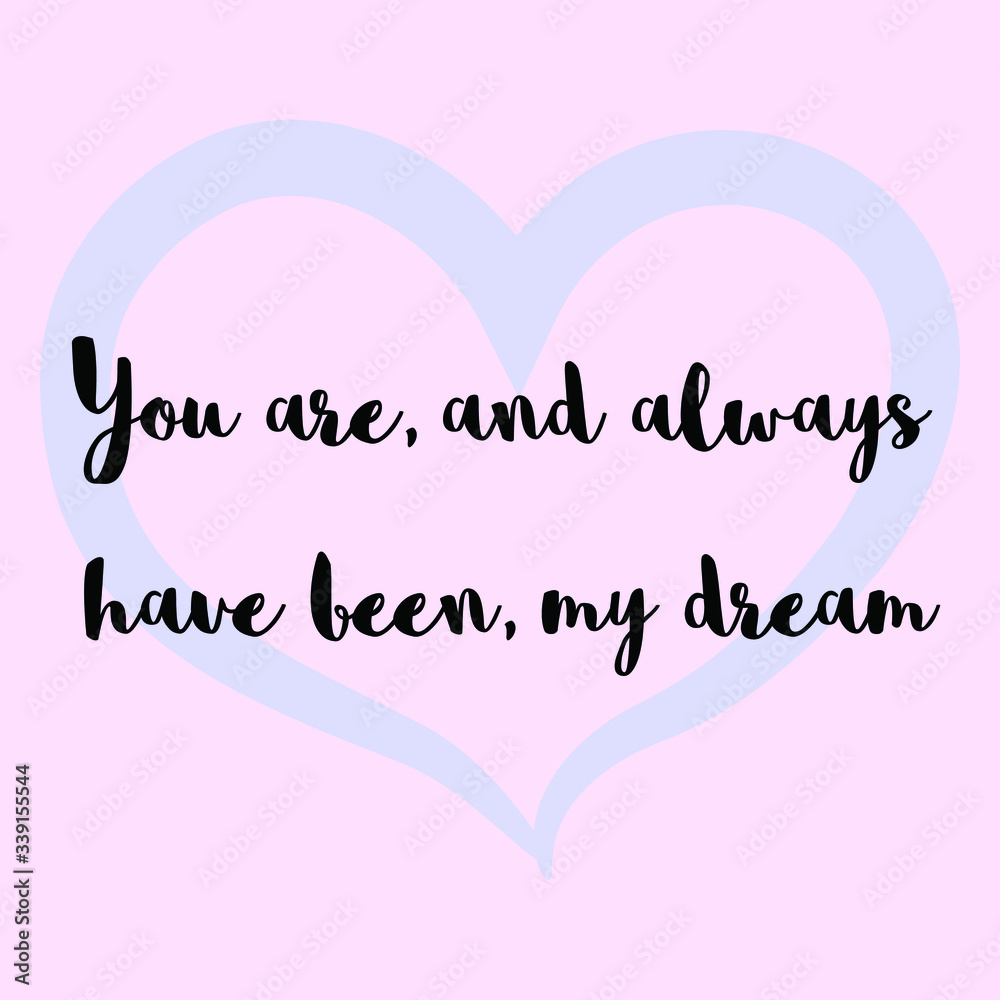 You are, and always have been, my dream. Vector Calligraphy saying Quote for Social media post You are, and always have been, my dream. Vector Calligraphy saying Quote for Social media post