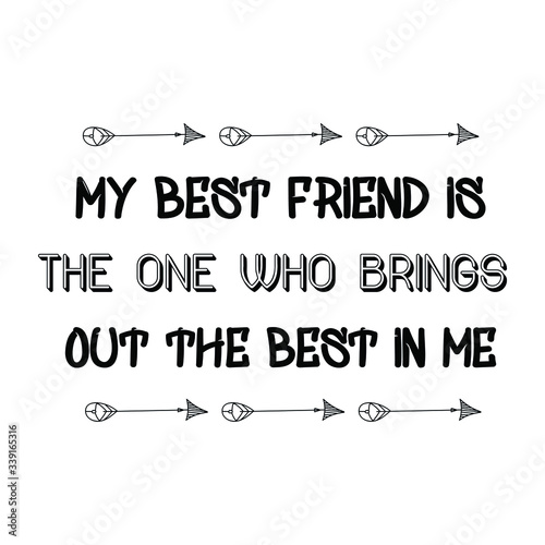 My best friend is the one who brings out the best in me. Vector Quote