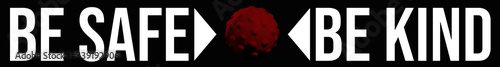 3D graphic representation of COVID-19 corona virus and slogan "BE SAFE - BE KIND, suggesting that we have to stay good to each other in order to stay safe and prevail. 