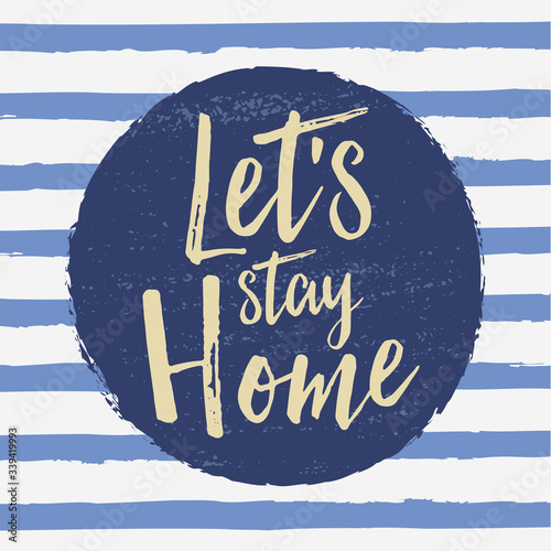 Let's Stay Home. Modern calligraphy on deep blue round object against royal blue striped background. Inspirational quote for home decor, housewarming or quarantine and lockdown. Vector illustration.