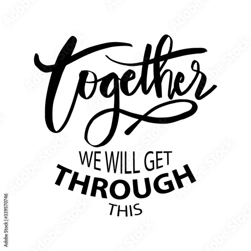 Together we will get through this. Motivational quote.