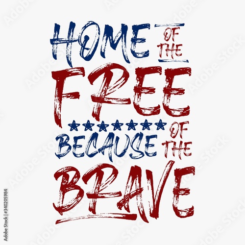 American patriotic quote. Home of the free because of the brave. Typographic handwriting brush for the 4th of July Independence Day