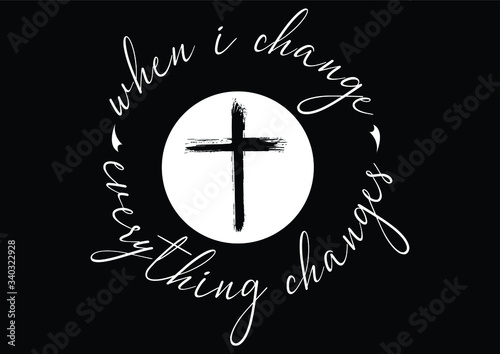 Christian cross and quote saying that when i change everything changes on black background
