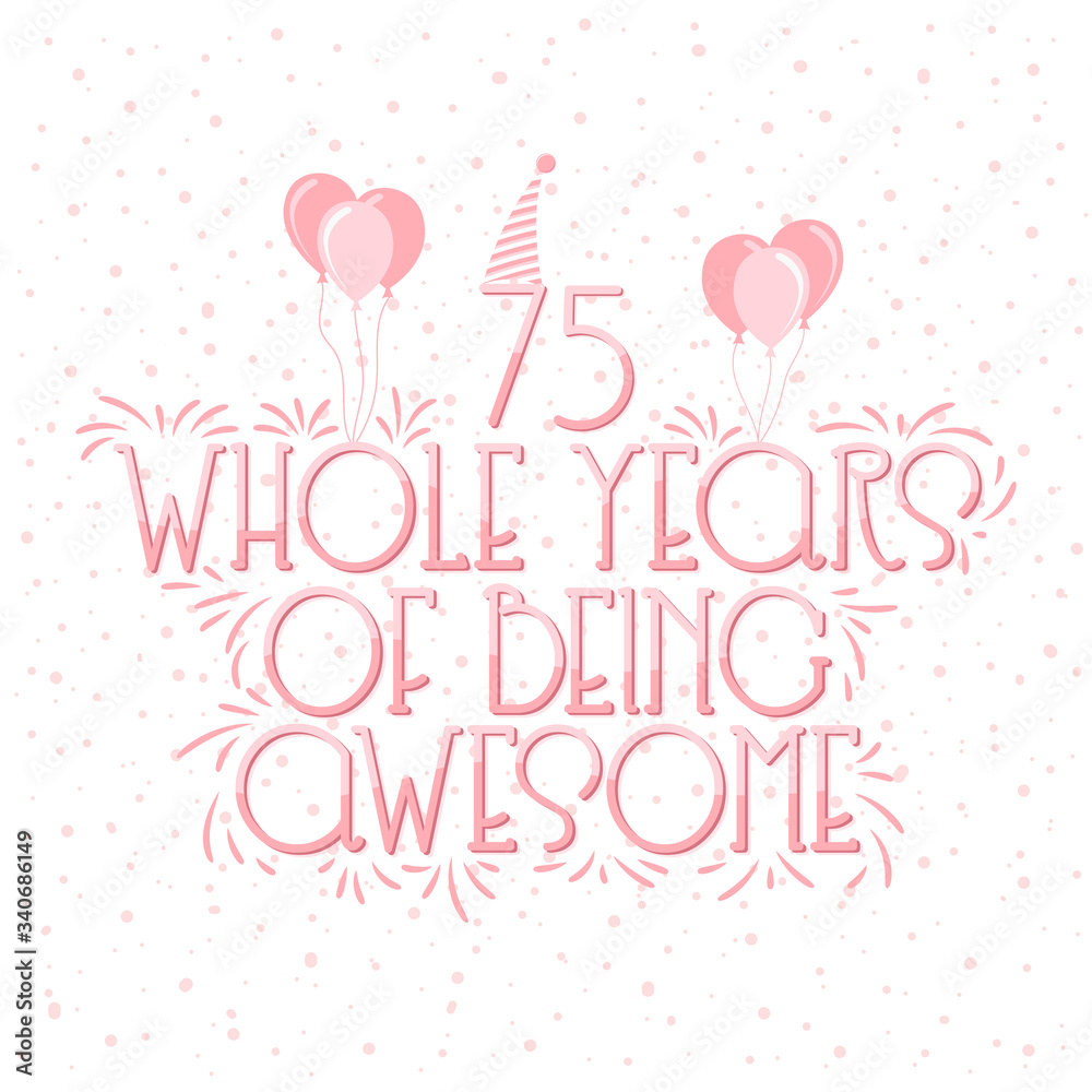 75 years Birthday And 75 years Wedding Anniversary Typography Design, 75 Whole Years Of Being Awesome.