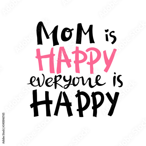 Vector hand written quote Mom is happy everyone is happy . T-shirt  poster  mother s day card design. Trendy lettering. pink white black