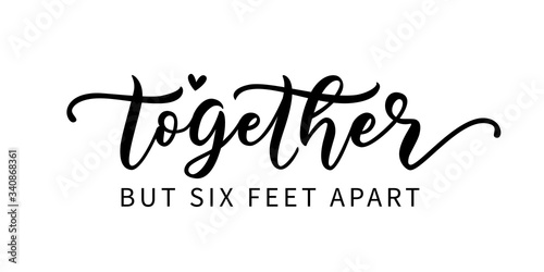 TOGETHER BUT SIX FEET APART. Coronavirus concept. Social distancing. Moivation quote. Stay safe. Hand lettering typography poster. Self quarine time. Vector illustration. Text on white background.