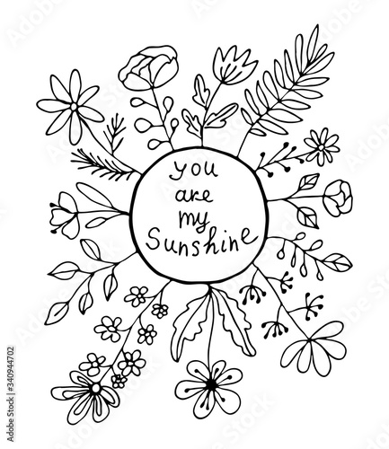 Black and white flowers and leaves vector illustration. Hand drawing doodles greeting card. You are my sunshine lettering.