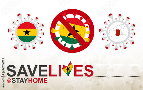 Coronavirus cell with Ghana flag and map. Stop COVID-19 sign, slogan save lives stay home with flag of Ghana