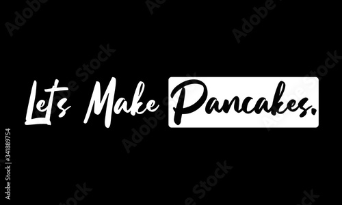 Let's Make Pancakes. Phrase Saying Quote Text or Lettering. Vector Script and Cursive Handwritten Typography 
For Designs Brochures Banner Flyers and T-Shirts.