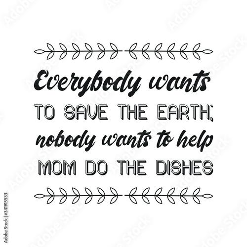Everybody wants to save the Earth; nobody wants to help Mom do the dishes. Vector Quote