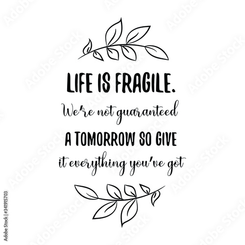 Life is fragile. We’re not guaranteed a tomorrow so give it everything you’ve got. Vector Quote