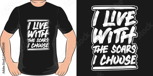 I Live With the Scars I Choose. Unique and Trendy T-Shirt Design.