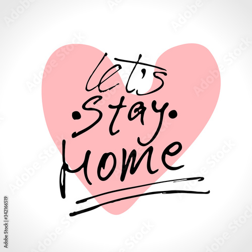 Let's Stay Home hand drawn illustration. Vector heart with marker written slogan. Vector Sign with calligraphic inscription. Stay Home Campaign.