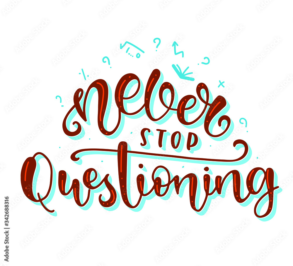 Never Stop Questioning. Inspirational and Motivational Quotes. Lettering And Typography Design Art for T-shirts, Posters, Invitations, Greeting Cards. Colored text isolated on white background.