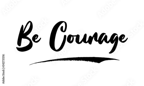 Be Courage Card, Phrase, Saying, Quote Text or Lettering. Vector Script and Cursive Handwritten Typography For Designs, Brochures, Banner,Flyers and T-Shirts.