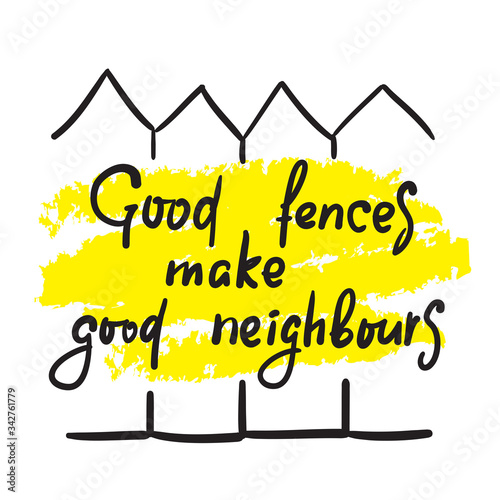 Good fences make neighbours - inspire motivational quote. Hand drawn beautiful lettering. Print for inspirational poster, t-shirt, bag, cups, card, flyer, sticker, badge. Cute funny vector writing