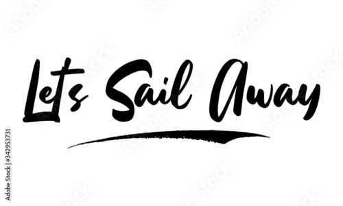 Let's Sail Away Calligraphy Handwritten Lettering for Posters, Cards design, T-Shirts. 
Saying, Quote on White Background