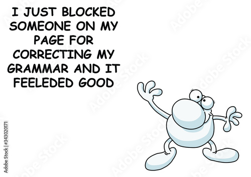 Comical sardonic message relating to bad grammar being corrected on social media isolated on white background