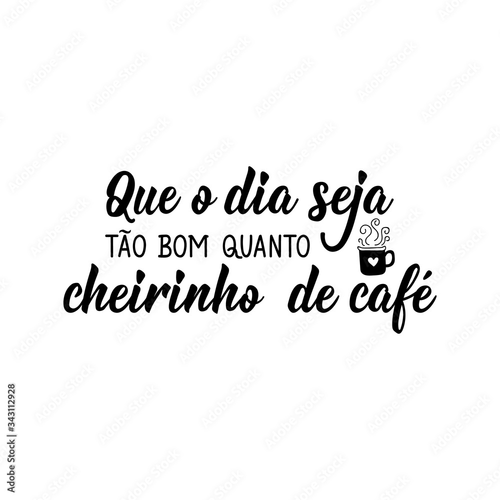 May the day be as good as the smell of coffee in Portuguese. Lettering. Ink illustration. Modern brush calligraphy.
