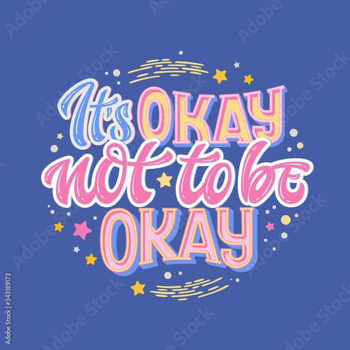 It's okay not to be okay - hand drawn lettering phrase. Colorful mental health support quote.
