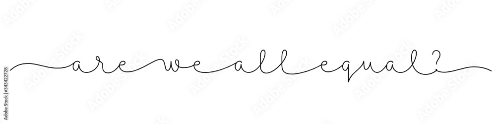ARE WE ALL EQUAL? black vector monoline calligraphy banner with swashes ARE WE ALL EQUAL? black vector monoline calligraphy banner with swashes