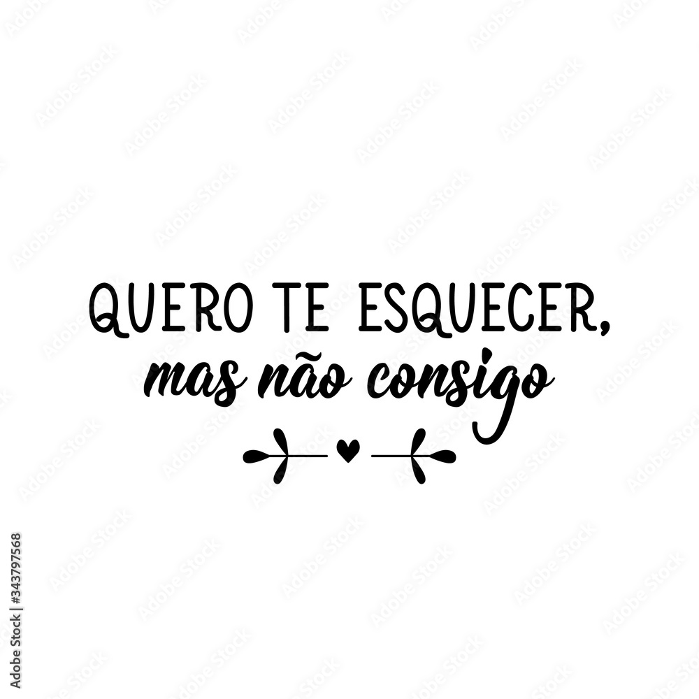 I want to forget you but I can not in Portuguese. Lettering. Ink illustration. Modern brush calligraphy. I want to forget you but I can not in Portuguese. Lettering. Ink illustration. Modern brush calligraphy.