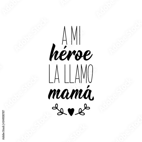 I call my hero mom - in Spanish. Lettering. Ink illustration. Modern brush calligraphy.