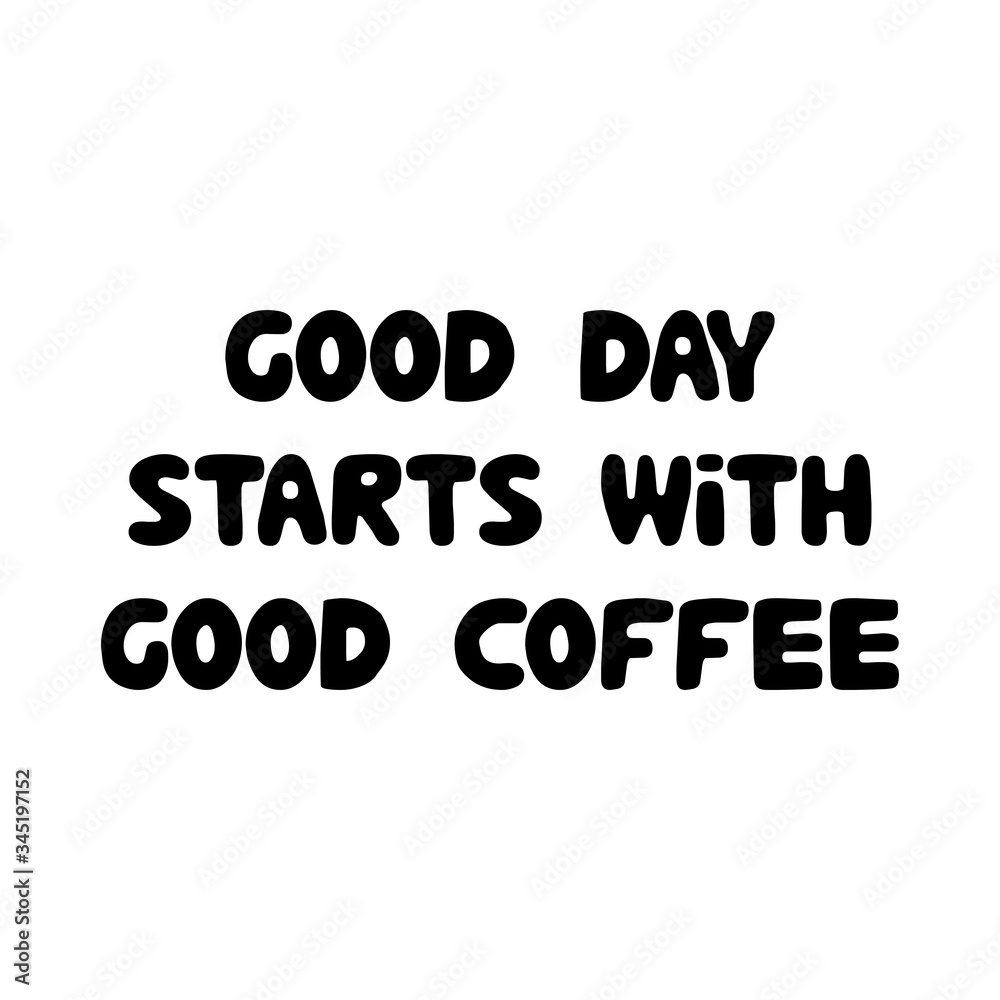 Good day starts with good coffee. Cute hand drawn doodle bubble lettering. Isolated on white background. Vector stock illustration.