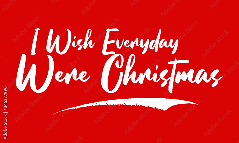 I Wish Everyday Were Christmas Calligraphy White Color Text On Red Background