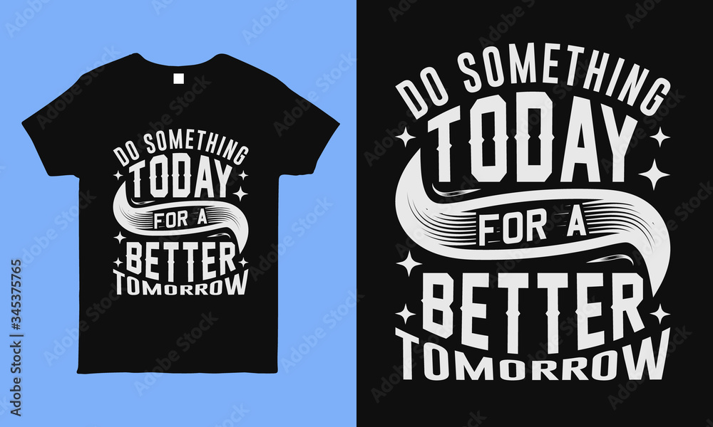 Do something today for a better tomorrow. Motivational and inspirational typography t shirt design.