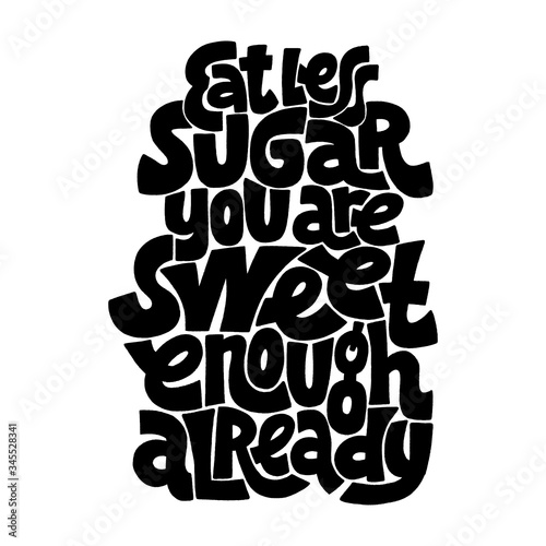 Eat less sugar you are sweet enough already