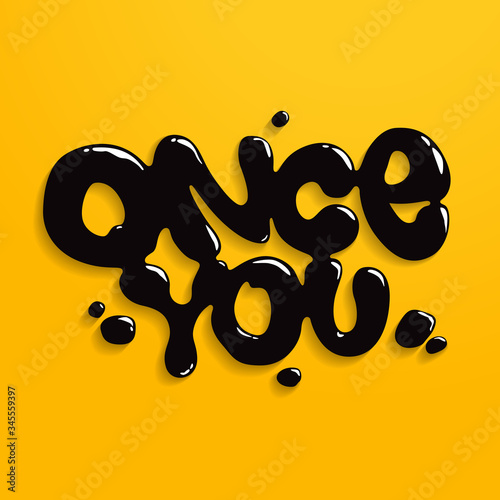 black shiny dripping oil with text once you on a yellow background