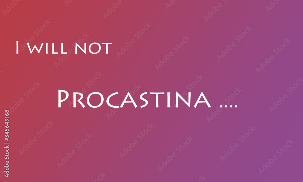 I will not procrastinate ,the word procrastinate not finished, concept ,wasting time ,working from home. poster,