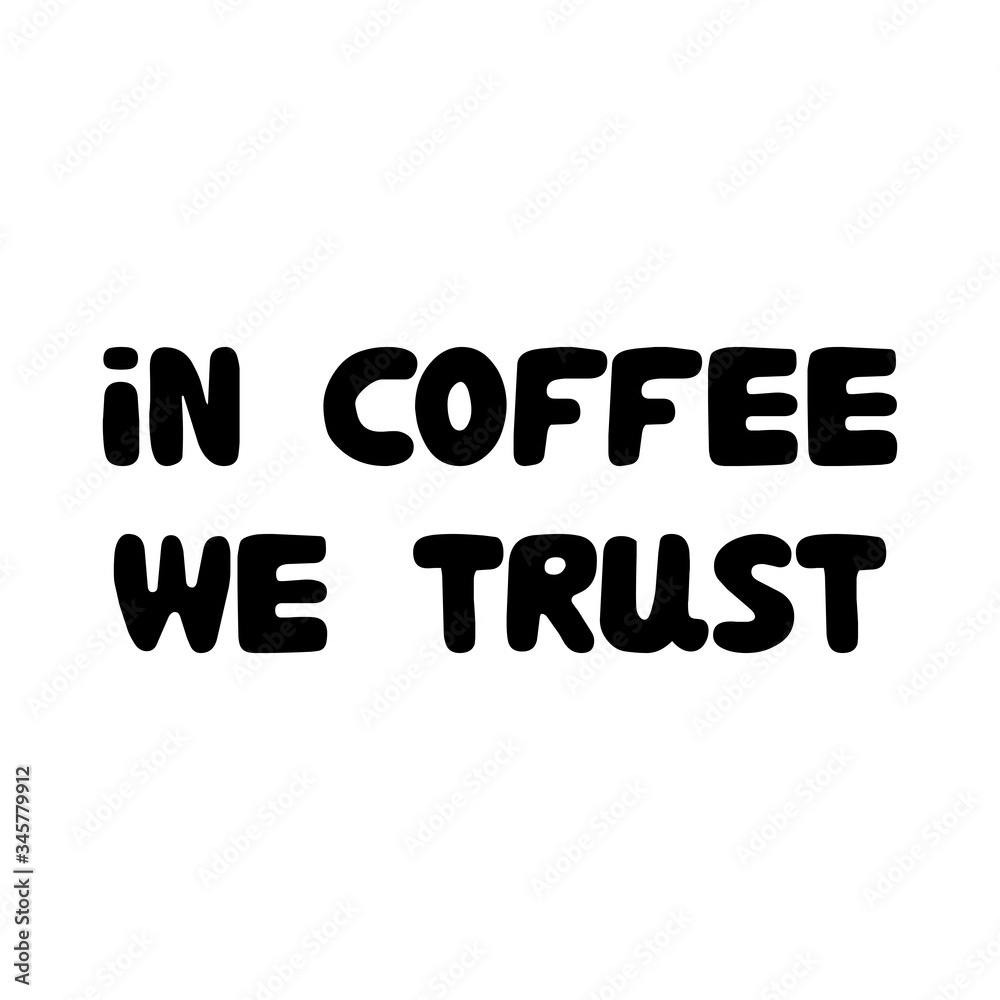 In coffee we trust. Cute hand drawn doodle bubble lettering. Isolated on white background. Vector stock illustration. In coffee we trust. Cute hand drawn doodle bubble lettering. Isolated on white background. Vector stock illustration.